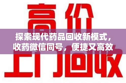 汕头探索现代药品回收新模式，收药微信同号，便捷又高效