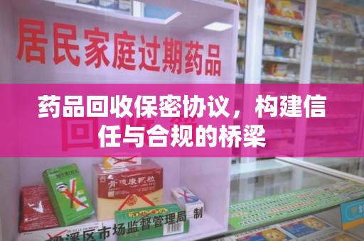 汕头药品回收保密协议，构建信任与合规的桥梁