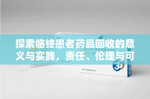 汕头探索临终患者药品回收的意义与实践，责任、伦理与可持续发展