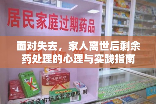 汕头面对失去，家人离世后剩余药处理的心理与实践指南