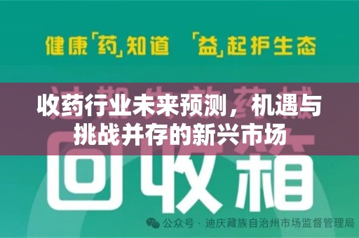 汕头收药行业未来预测，机遇与挑战并存的新兴市场