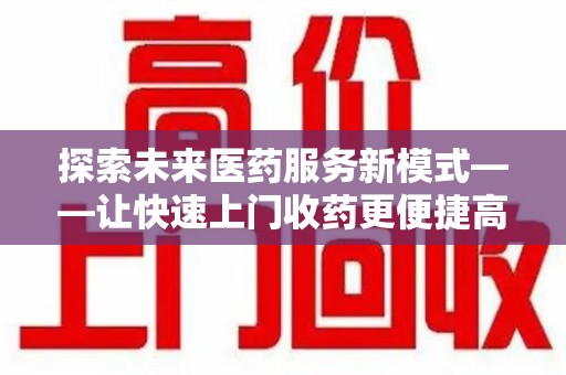 汕头探索未来医药服务新模式——让快速上门收药更便捷高效