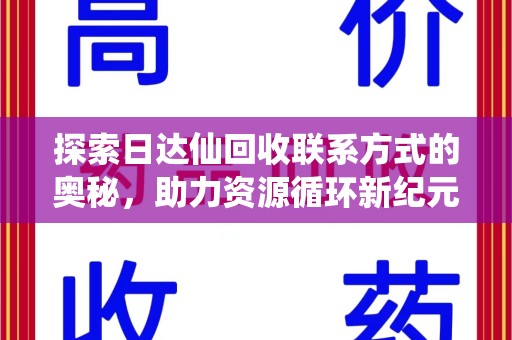 汕头探索日达仙回收联系方式的奥秘，助力资源循环新纪元