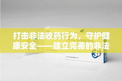 汕头打击非法收药行为，守护健康安全——建立完善的非法收药举报渠道