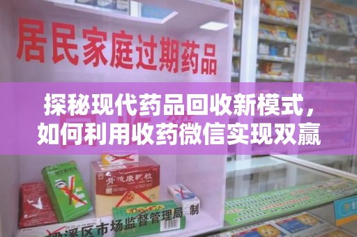 汕头探秘现代药品回收新模式，如何利用收药微信实现双赢？