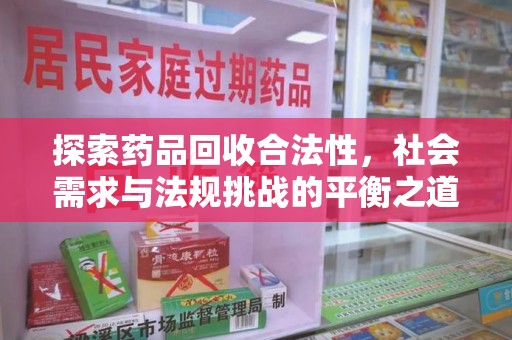 汕头探索药品回收合法性，社会需求与法规挑战的平衡之道