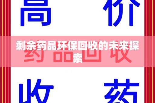 汕头剩余药品环保回收的未来探索
