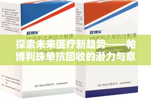 汕头探索未来医疗新趋势——帕博利珠单抗回收的潜力与意义