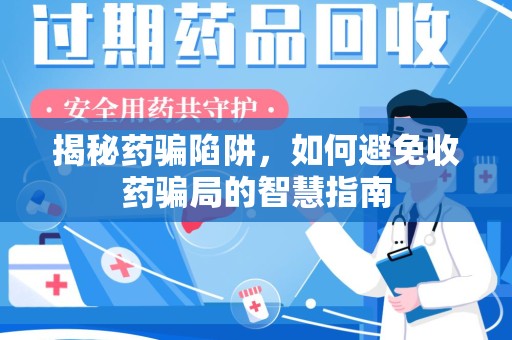 汕头揭秘药骗陷阱，如何避免收药骗局的智慧指南