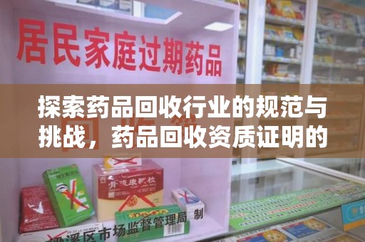 汕头探索药品回收行业的规范与挑战，药品回收资质证明的重要性