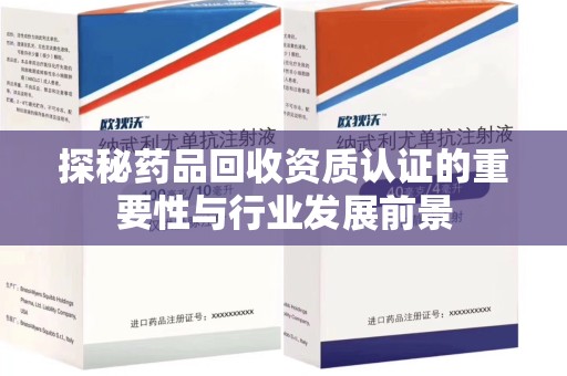 汕头探秘药品回收资质认证的重要性与行业发展前景
