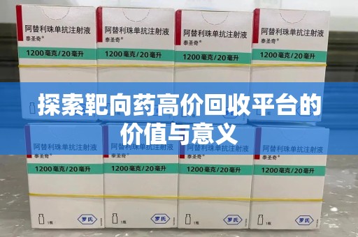 汕头探索靶向药高价回收平台的价值与意义