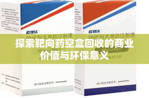 汕头探索靶向药空盒回收的商业价值与环保意义