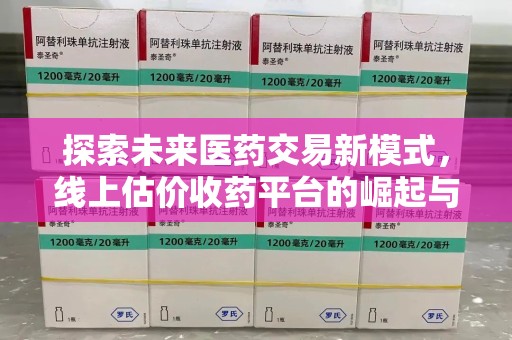 汕头探索未来医药交易新模式，线上估价收药平台的崛起与变革
