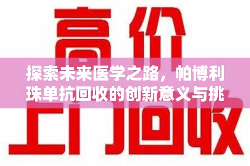汕头探索未来医学之路，帕博利珠单抗回收的创新意义与挑战