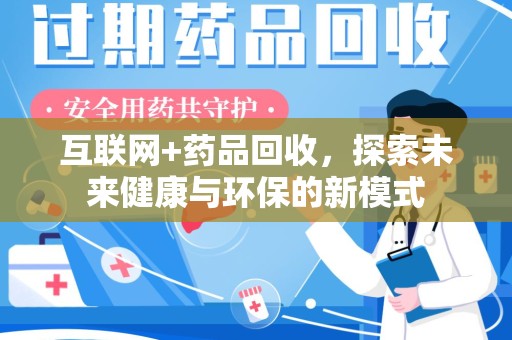 汕头互联网+药品回收，探索未来健康与环保的新模式