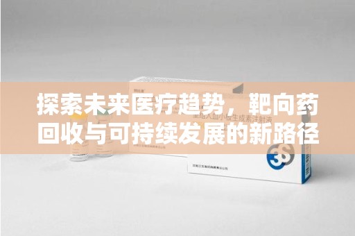 汕头探索未来医疗趋势，靶向药回收与可持续发展的新路径