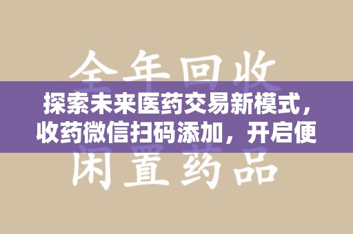 汕头探索未来医药交易新模式，收药微信扫码添加，开启便捷新体验