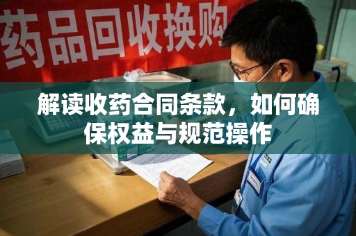 汕头解读收药合同条款，如何确保权益与规范操作