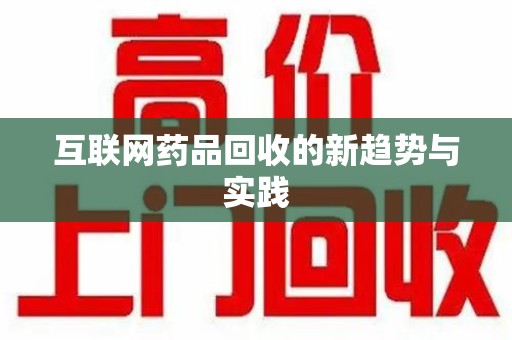 汕头互联网药品回收的新趋势与实践