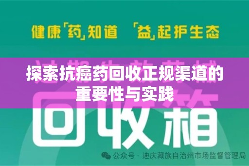 汕头探索抗癌药回收正规渠道的重要性与实践