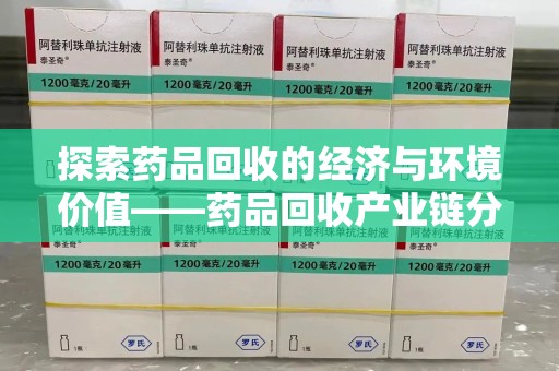 汕头探索药品回收的经济与环境价值——药品回收产业链分析
