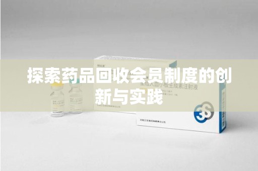 汕头探索药品回收会员制度的创新与实践