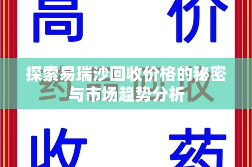 汕头探索易瑞沙回收价格的秘密与市场趋势分析
