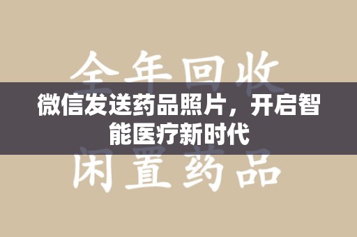 汕头微信发送药品照片，开启智能医疗新时代