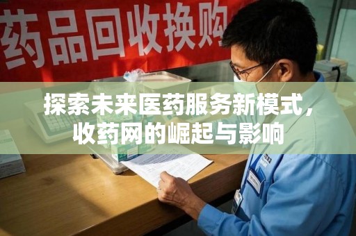 汕头探索未来医药服务新模式，收药网的崛起与影响
