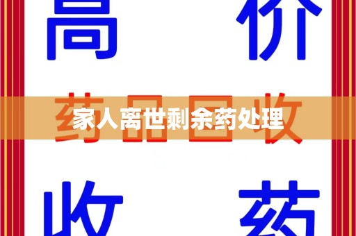 汕头家人离世剩余药处理