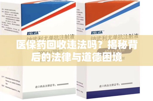 汕头医保药回收违法吗？揭秘背后的法律与道德困境