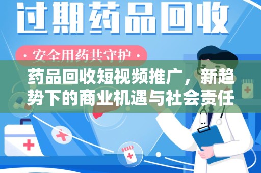 汕头药品回收短视频推广，新趋势下的商业机遇与社会责任