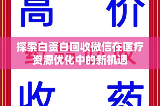 汕头探索白蛋白回收微信在医疗资源优化中的新机遇