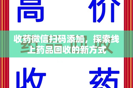 汕头收药微信扫码添加，探索线上药品回收的新方式