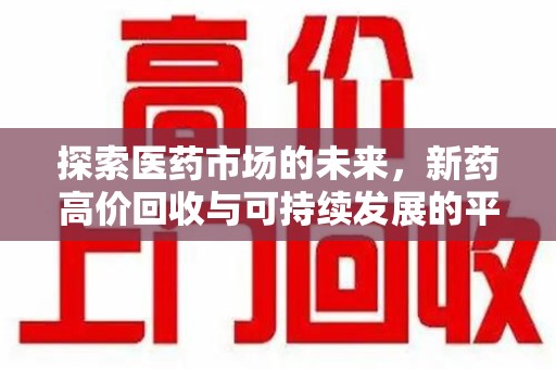 汕头探索医药市场的未来，新药高价回收与可持续发展的平衡