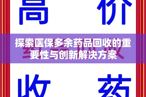 汕头探索医保多余药品回收的重要性与创新解决方案
