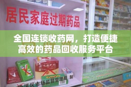 汕头全国连锁收药网，打造便捷高效的药品回收服务平台