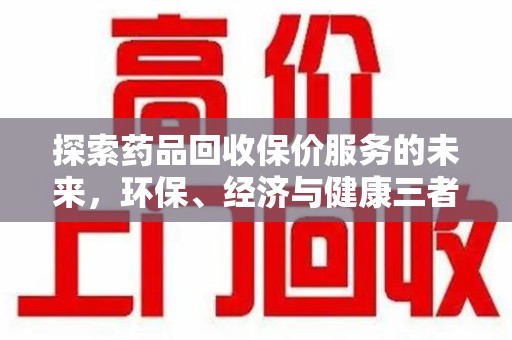 汕头探索药品回收保价服务的未来，环保、经济与健康三者共赢