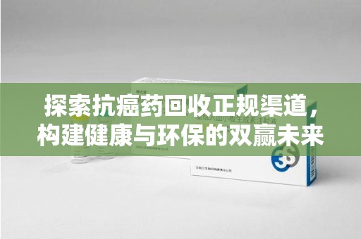 汕头探索抗癌药回收正规渠道，构建健康与环保的双赢未来