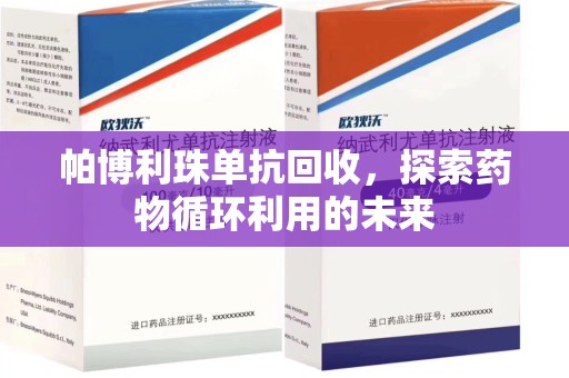 汕头帕博利珠单抗回收，探索药物循环利用的未来
