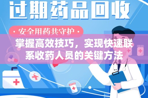 汕头掌握高效技巧，实现快速联系收药人员的关键方法