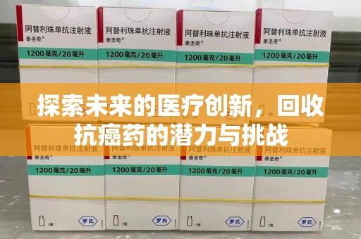 汕头探索未来的医疗创新，回收抗癌药的潜力与挑战