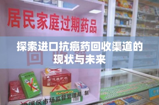 汕头探索进口抗癌药回收渠道的现状与未来