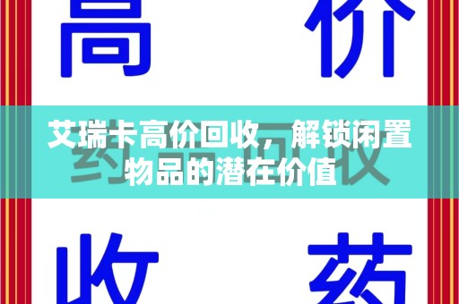 汕头艾瑞卡高价回收，解锁闲置物品的潜在价值