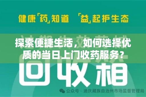 汕头探索便捷生活，如何选择优质的当日上门收药服务？