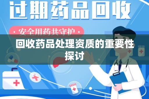 汕头回收药品处理资质的重要性探讨