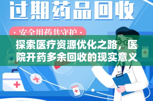 汕头探索医疗资源优化之路，医院开药多余回收的现实意义与未来方向
