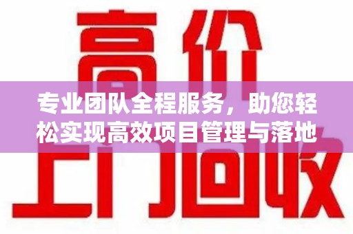 汕头专业团队全程服务，助您轻松实现高效项目管理与落地