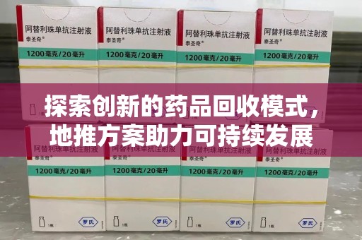 汕头探索创新的药品回收模式，地推方案助力可持续发展